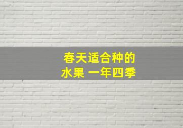 春天适合种的水果 一年四季